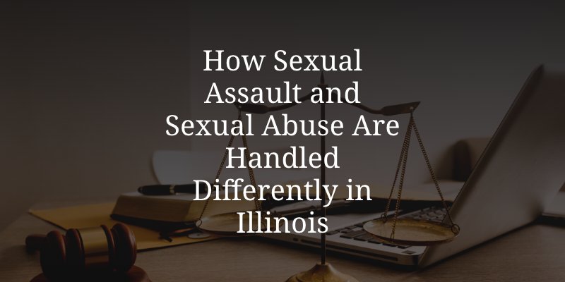 How Sexual Assault and Sexual Abuse Are Handled Differently in Illinois